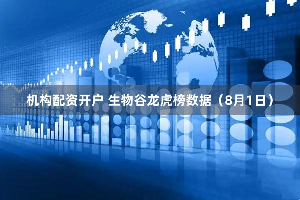 机构配资开户 生物谷龙虎榜数据（8月1日）