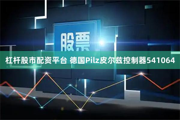 杠杆股市配资平台 德国Pilz皮尔兹控制器541064